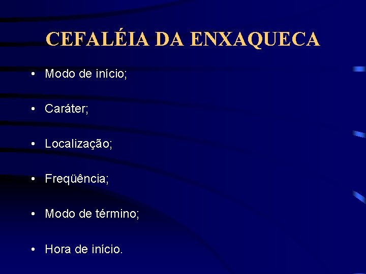 CEFALÉIA DA ENXAQUECA • Modo de início; • Caráter; • Localização; • Freqüência; •