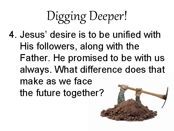 Digging Deeper! 4. Jesus’ desire is to be unified with His followers, along with