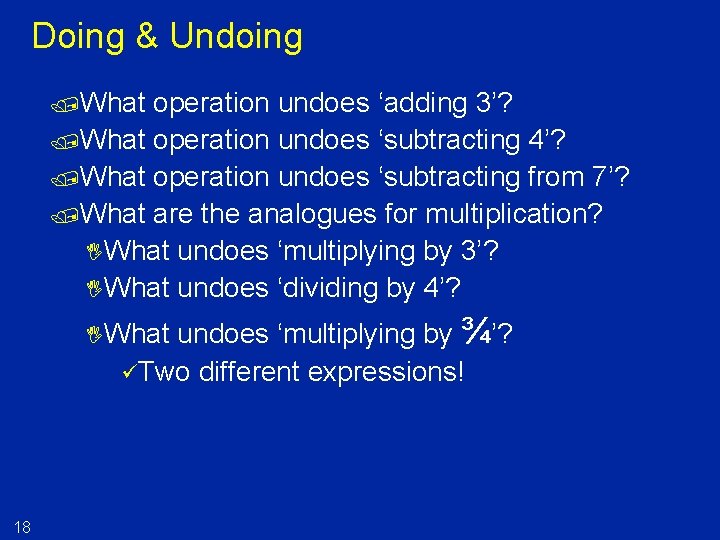 Doing & Undoing /What operation undoes ‘adding 3’? /What operation undoes ‘subtracting 4’? /What