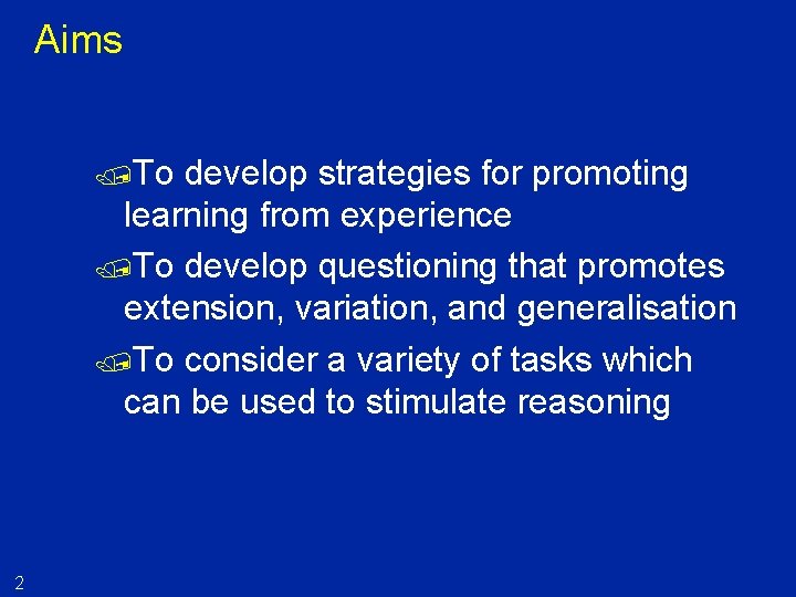 Aims /To develop strategies for promoting learning from experience /To develop questioning that promotes