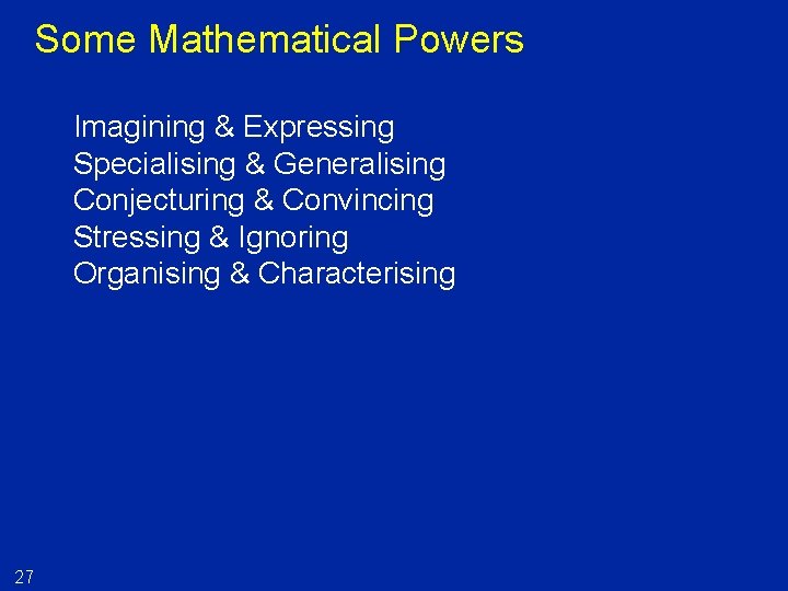 Some Mathematical Powers Imagining & Expressing Specialising & Generalising Conjecturing & Convincing Stressing &