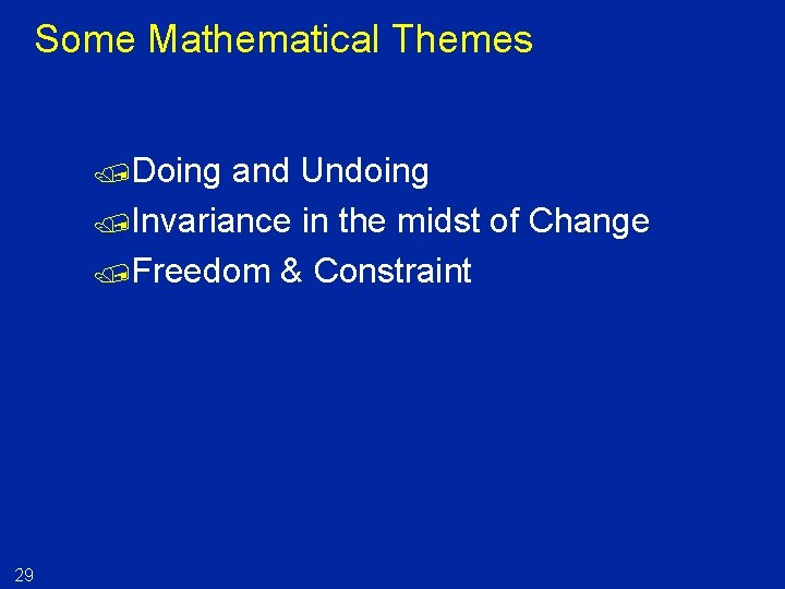 Some Mathematical Themes /Doing and Undoing /Invariance in the midst of Change /Freedom &