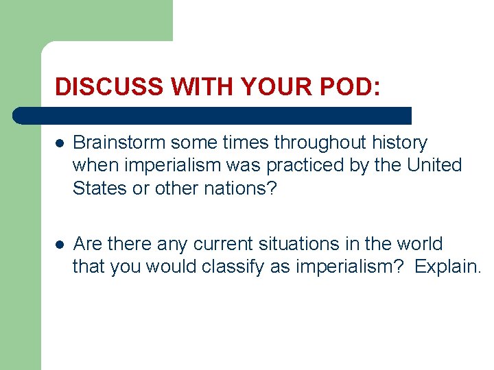 DISCUSS WITH YOUR POD: l Brainstorm some times throughout history when imperialism was practiced