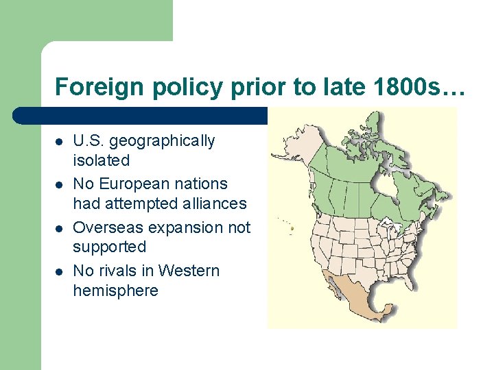 Foreign policy prior to late 1800 s… l l U. S. geographically isolated No