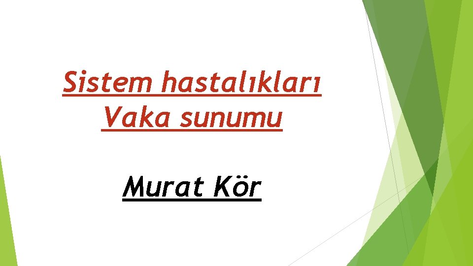 Sistem hastalıkları Vaka sunumu Murat Kör 