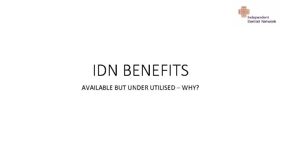 IDN BENEFITS AVAILABLE BUT UNDER UTILISED – WHY? 