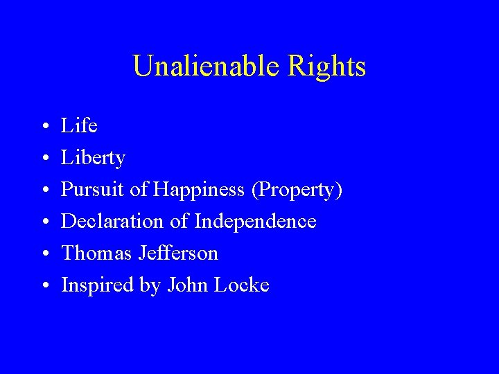 Unalienable Rights • • • Life Liberty Pursuit of Happiness (Property) Declaration of Independence