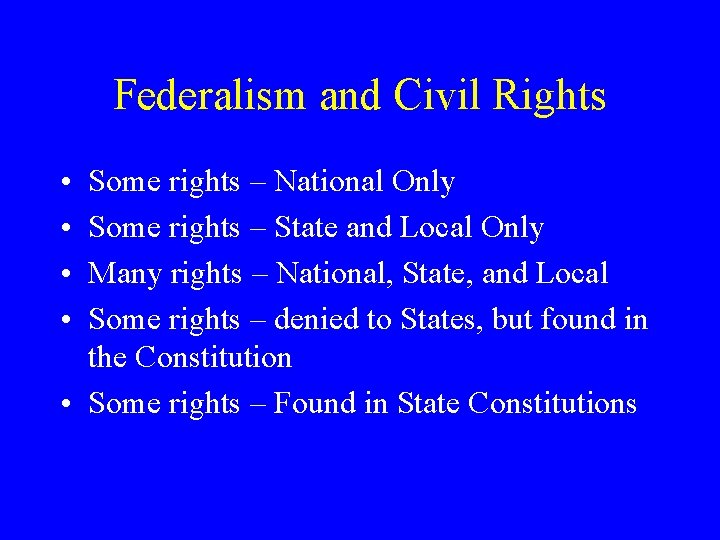 Federalism and Civil Rights • • Some rights – National Only Some rights –