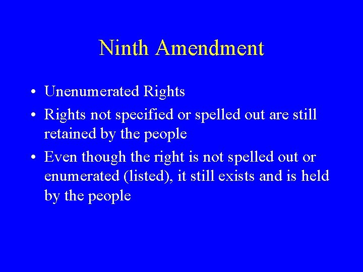 Ninth Amendment • Unenumerated Rights • Rights not specified or spelled out are still