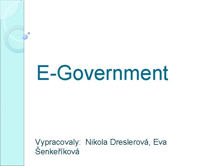 E-Government Vypracovaly: Nikola Dreslerová, Eva Šenkeříková 