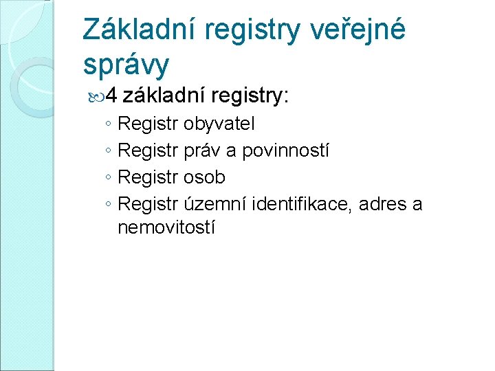 Základní registry veřejné správy 4 základní registry: ◦ Registr obyvatel ◦ Registr práv a Základní registry veřejné správy 4 základní registry: ◦ Registr obyvatel ◦ Registr práv a