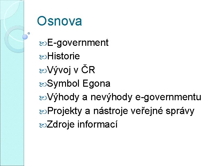 Osnova E-government Historie Vývoj v ČR Symbol Egona Výhody a nevýhody e-governmentu Projekty a