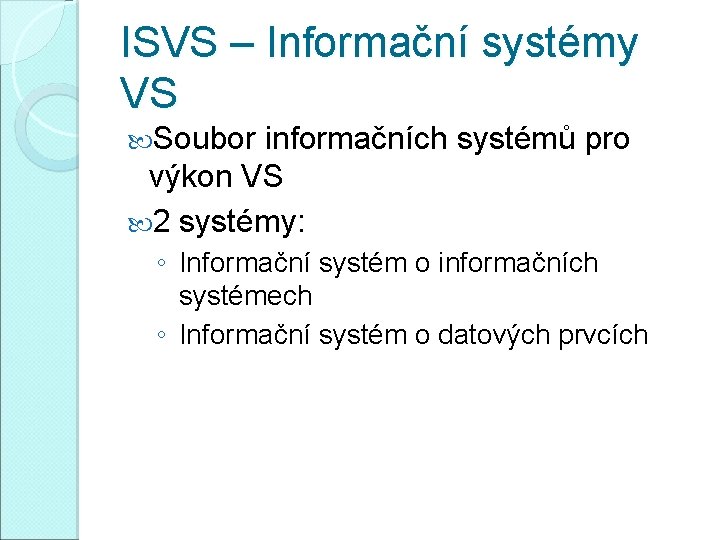 ISVS – Informační systémy VS Soubor informačních systémů pro výkon VS 2 systémy: ◦