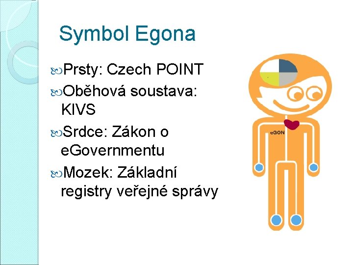 Symbol Egona Prsty: Czech POINT Oběhová soustava: KIVS Srdce: Zákon o e. Governmentu Mozek: