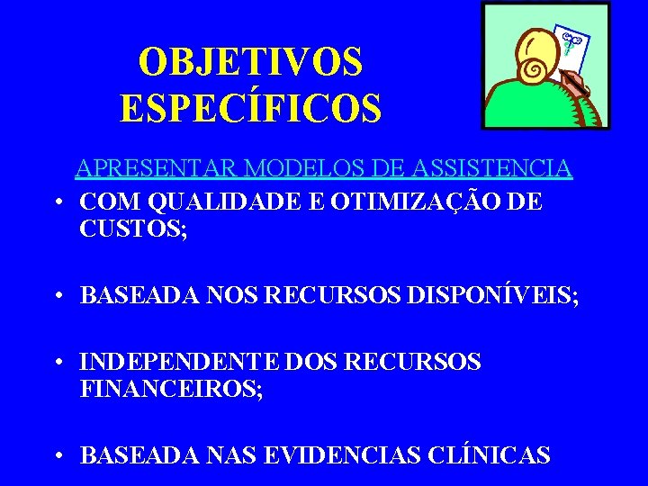 OBJETIVOS ESPECÍFICOS APRESENTAR MODELOS DE ASSISTENCIA • COM QUALIDADE E OTIMIZAÇÃO DE CUSTOS; •