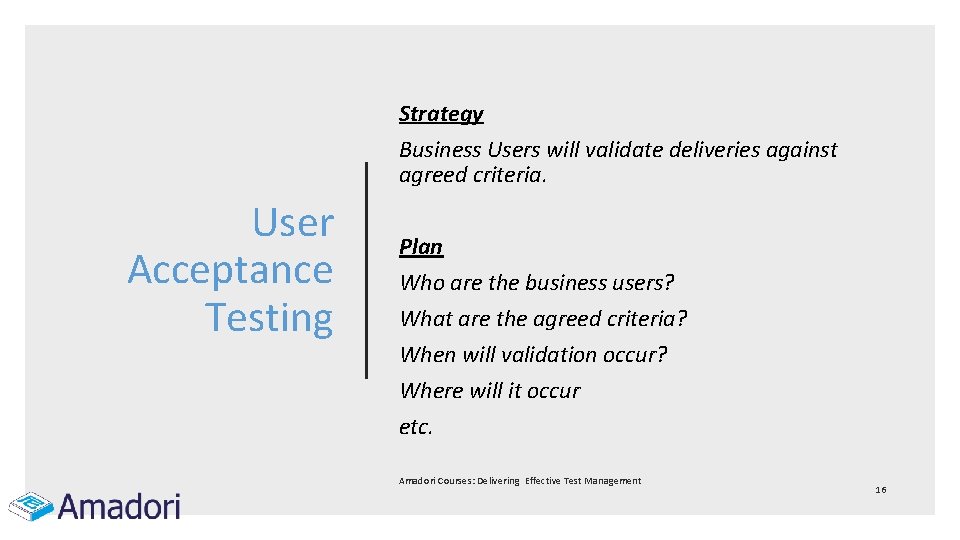 Strategy Business Users will validate deliveries against agreed criteria. User Acceptance Testing Plan Who