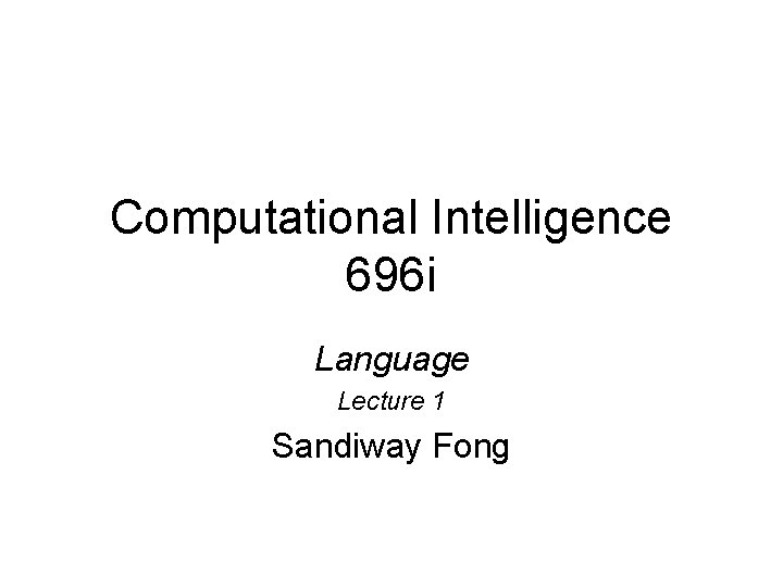 Computational Intelligence 696 i Language Lecture 1 Sandiway Fong 