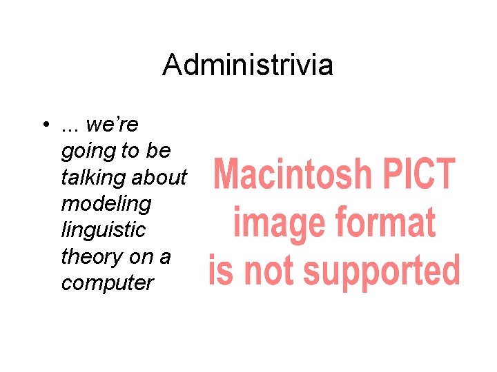Administrivia • . . . we’re going to be talking about modelinguistic theory on