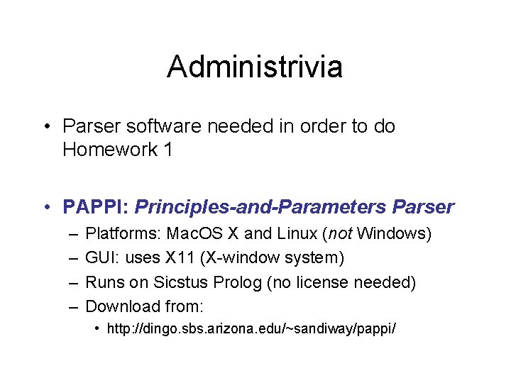Administrivia • Parser software needed in order to do Homework 1 • PAPPI: Principles-and-Parameters