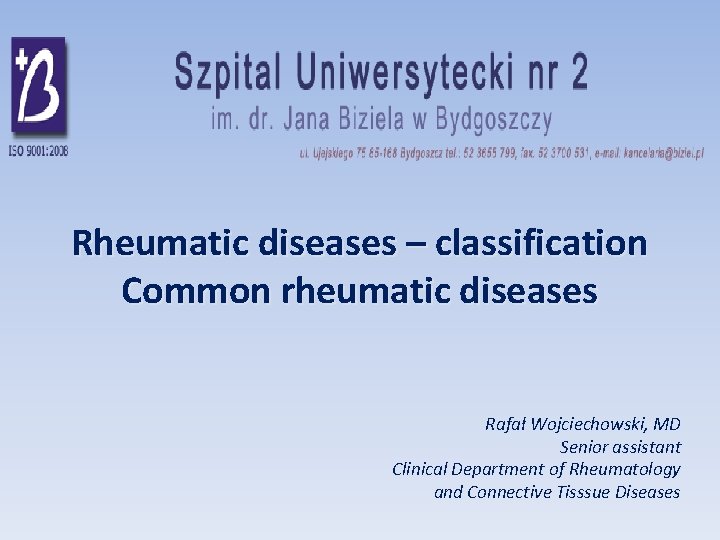 Rheumatic diseases – classification Common rheumatic diseases Rafał Wojciechowski, MD Senior assistant Clinical Department