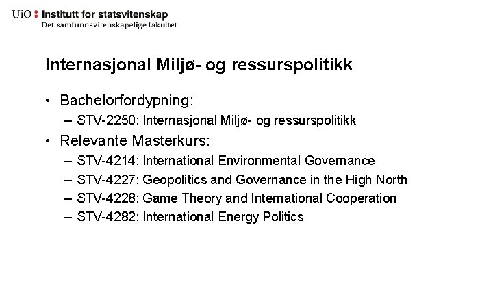 Internasjonal Miljø- og ressurspolitikk • Bachelorfordypning: – STV-2250: Internasjonal Miljø- og ressurspolitikk • Relevante