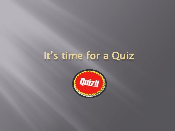 It’s time for a Quiz 