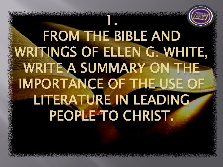 1. FROM THE BIBLE AND WRITINGS OF ELLEN G. WHITE, WRITE A SUMMARY ON