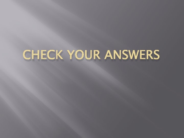 CHECK YOUR ANSWERS 