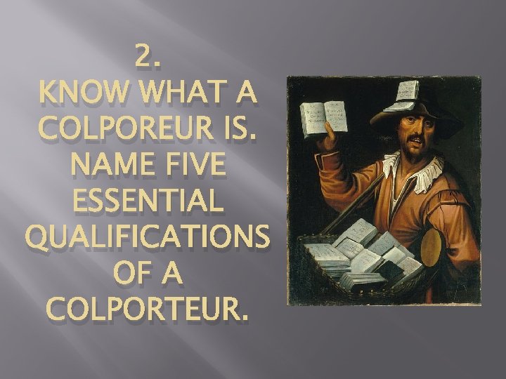 2. KNOW WHAT A COLPOREUR IS. NAME FIVE ESSENTIAL QUALIFICATIONS OF A COLPORTEUR. 