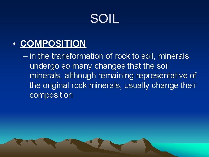 SOIL • COMPOSITION – in the transformation of rock to soil, minerals undergo so