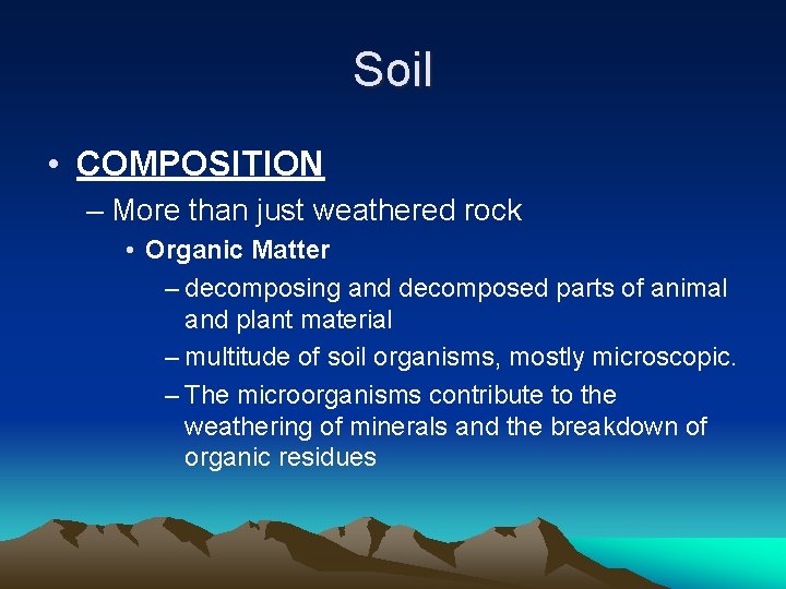 Soil • COMPOSITION – More than just weathered rock • Organic Matter – decomposing