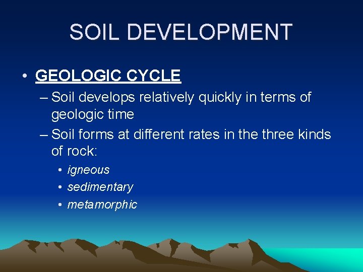 SOIL DEVELOPMENT • GEOLOGIC CYCLE – Soil develops relatively quickly in terms of geologic
