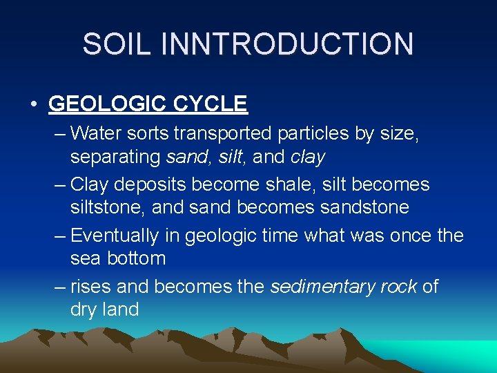 SOIL INNTRODUCTION • GEOLOGIC CYCLE – Water sorts transported particles by size, separating sand,
