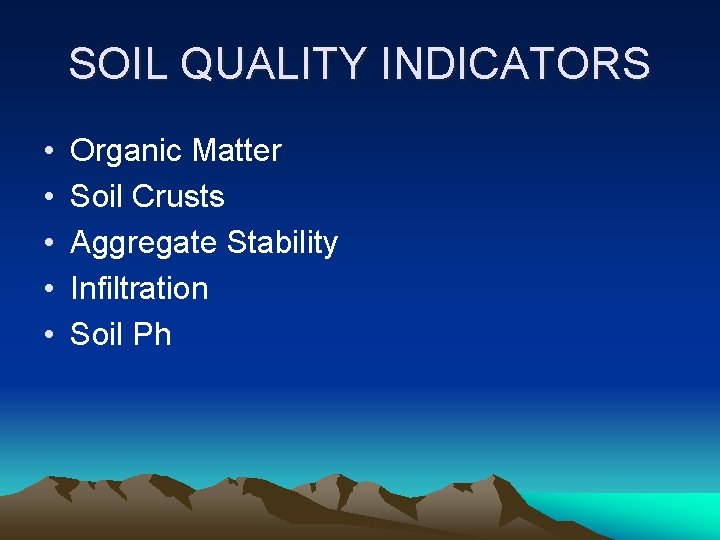 SOIL QUALITY INDICATORS • • • Organic Matter Soil Crusts Aggregate Stability Infiltration Soil
