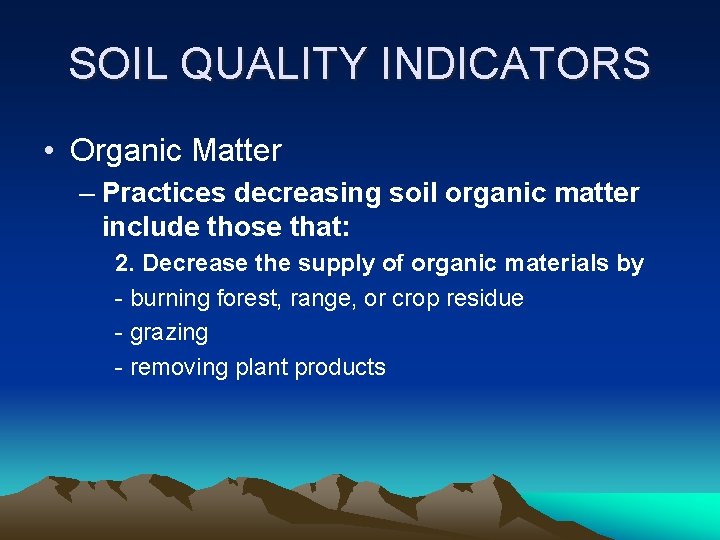 SOIL QUALITY INDICATORS • Organic Matter – Practices decreasing soil organic matter include those