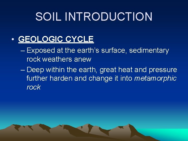 SOIL INTRODUCTION • GEOLOGIC CYCLE – Exposed at the earth’s surface, sedimentary rock weathers