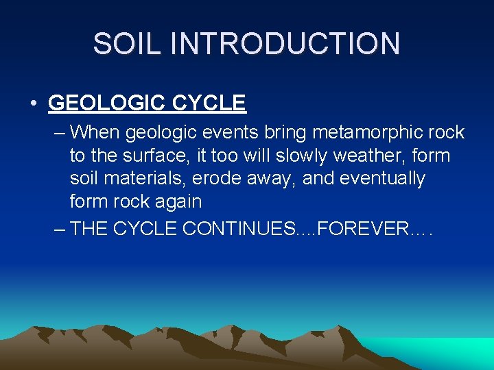 SOIL INTRODUCTION • GEOLOGIC CYCLE – When geologic events bring metamorphic rock to the
