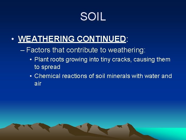 SOIL • WEATHERING CONTINUED: – Factors that contribute to weathering: • Plant roots growing