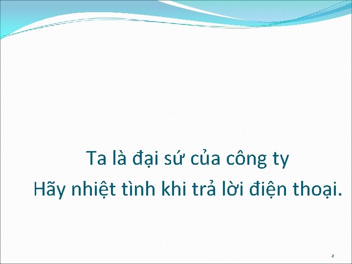 Ta là đại sứ của công ty Hãy nhiệt tình khi trả lời điện