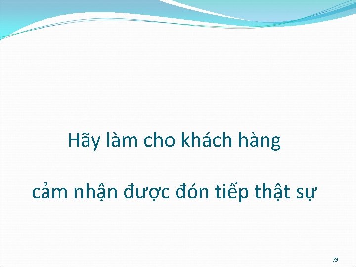 Hãy làm cho khách hàng cảm nhận được đón tiếp thật sự 33 