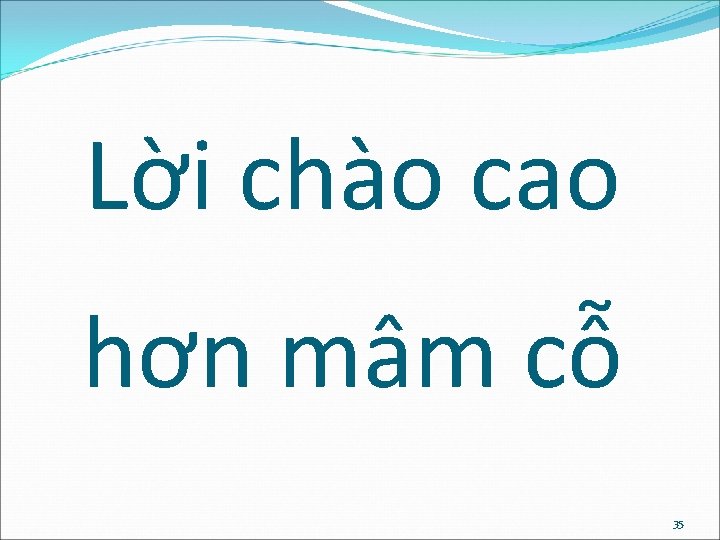 Lời chào cao hơn mâm cỗ 35 