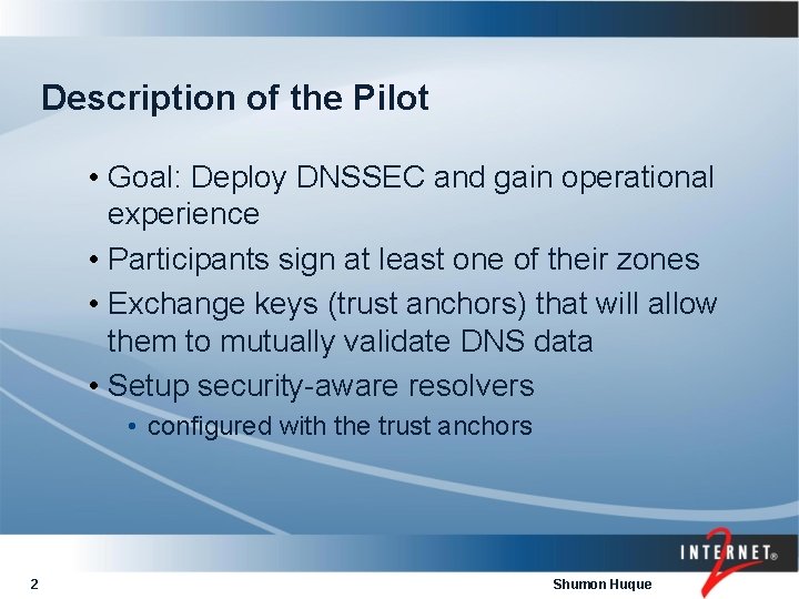 Description of the Pilot • Goal: Deploy DNSSEC and gain operational experience • Participants