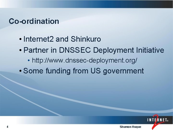 Co-ordination • Internet 2 and Shinkuro • Partner in DNSSEC Deployment Initiative • http: