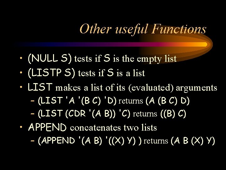 Other useful Functions • (NULL S) tests if S is the empty list •