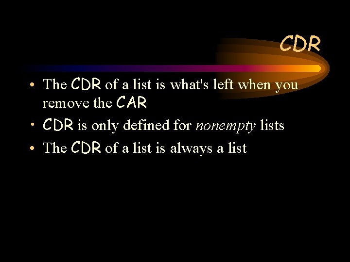 CDR • The CDR of a list is what's left when you remove the