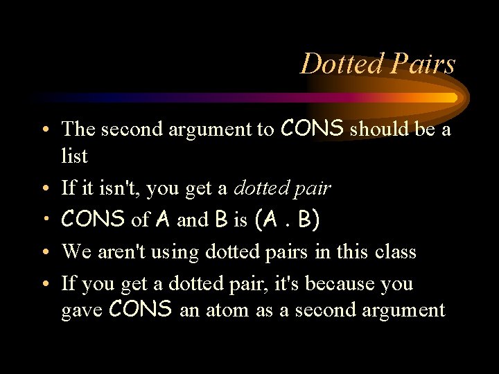 Dotted Pairs • The second argument to CONS should be a list • If