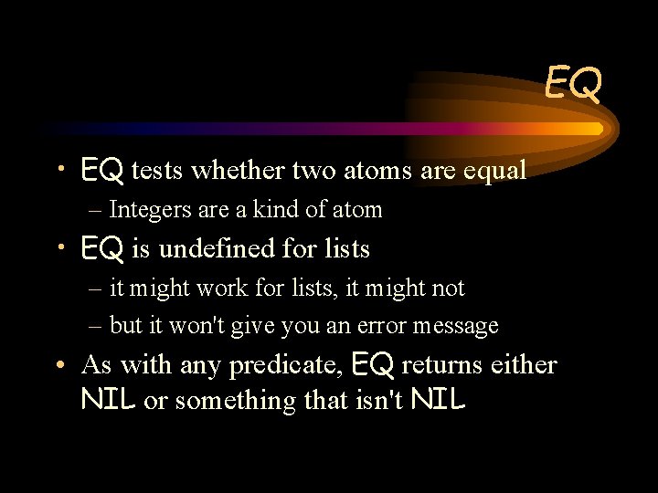 EQ • EQ tests whether two atoms are equal – Integers are a kind