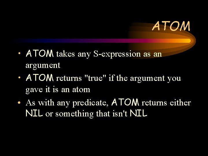 ATOM • ATOM takes any S-expression as an argument • ATOM returns "true" if