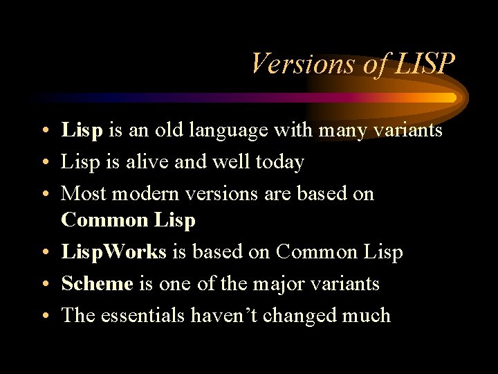 Versions of LISP • Lisp is an old language with many variants • Lisp