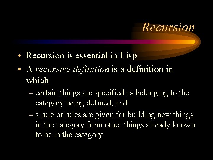 Recursion • Recursion is essential in Lisp • A recursive definition is a definition